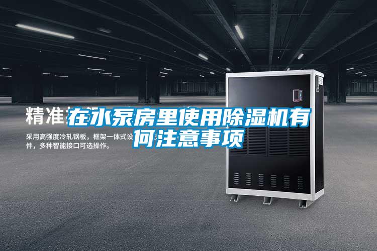 在水泵房里使用除濕機(jī)有何注意事項(xiàng)