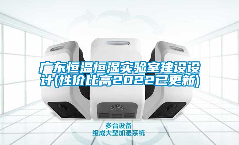 廣東恒溫恒濕實驗室建設設計(性價比高2022已更新)