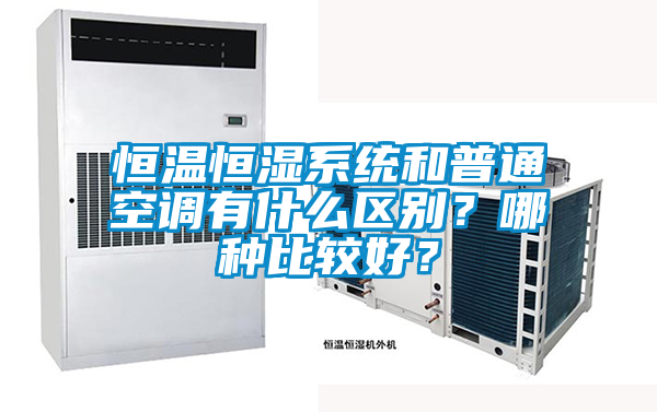 恒溫恒濕系統和普通空調有什么區別？哪種比較好？