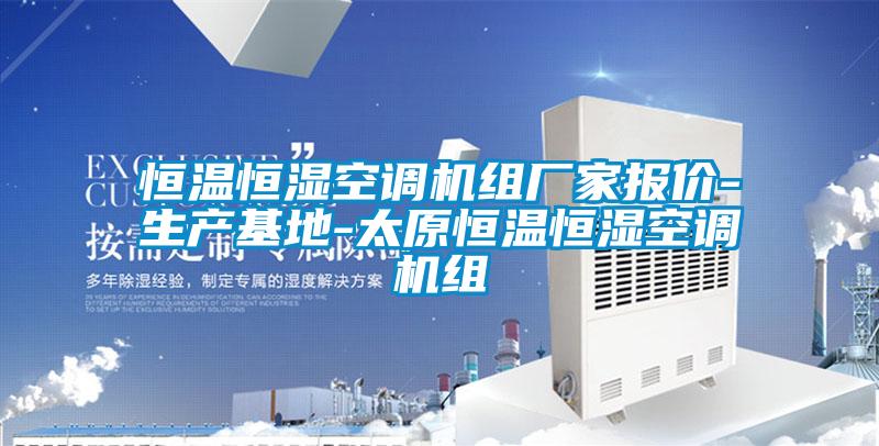 恒溫恒濕空調(diào)機(jī)組廠家報(bào)價(jià)-生產(chǎn)基地-太原恒溫恒濕空調(diào)機(jī)組