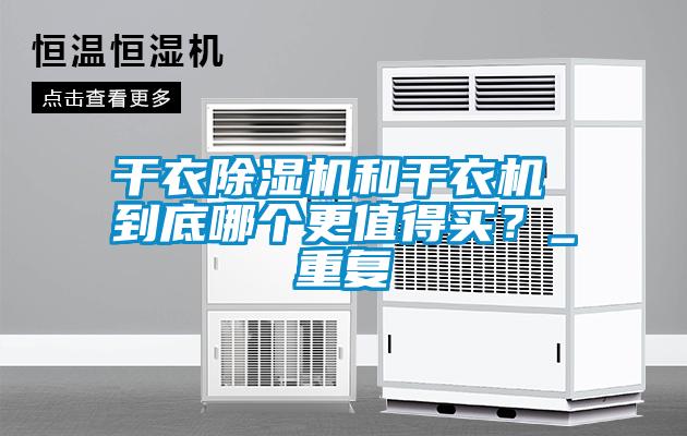干衣除濕機和干衣機 到底哪個更值得買？_重復(fù)