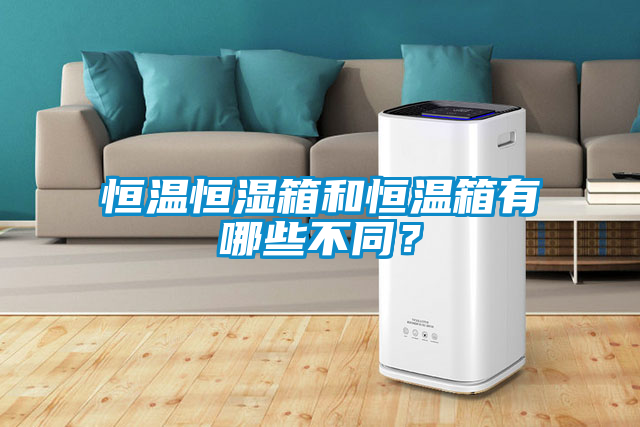 恒溫恒濕箱和恒溫箱有哪些不同？