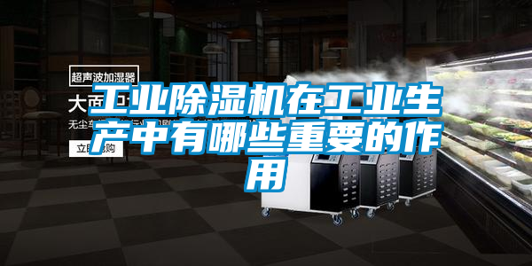 工業除濕機在工業生產中有哪些重要的作用