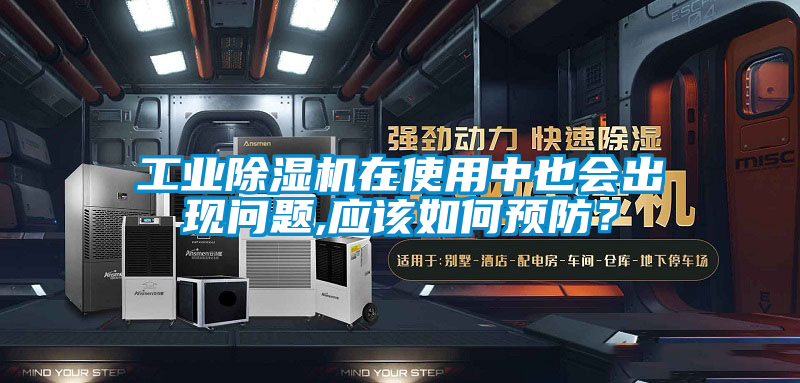 工業除濕機在使用中也會出現問題,應該如何預防？