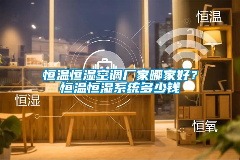 恒溫恒濕空調(diào)廠家哪家好？恒溫恒濕系統(tǒng)多少錢
