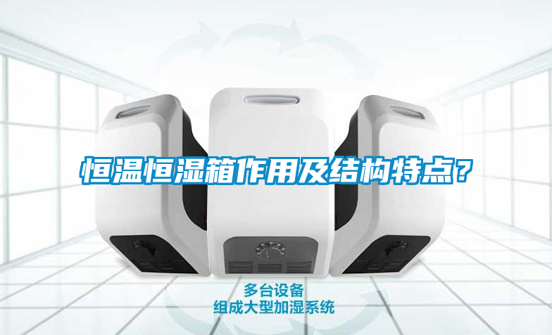 恒溫恒濕箱作用及結構特點？