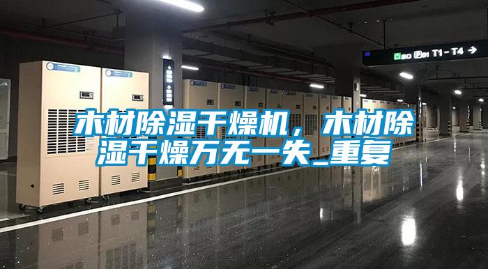 木材除濕干燥機(jī)，木材除濕干燥萬(wàn)無(wú)一失_重復(fù)