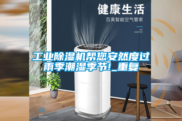 工業(yè)除濕機(jī)幫您安然度過(guò)雨季潮濕季節(jié)!_重復(fù)
