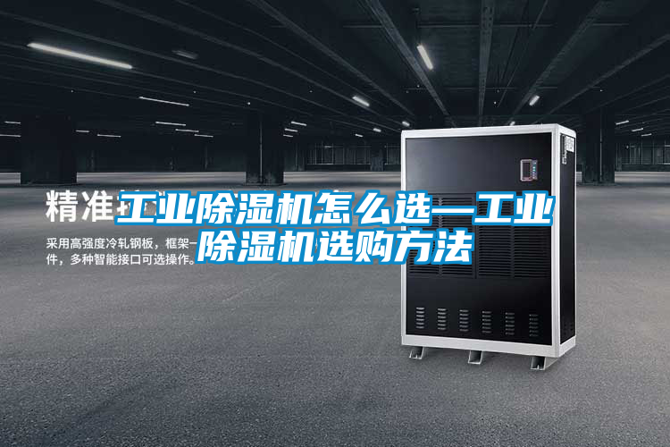 工業(yè)除濕機(jī)怎么選—工業(yè)除濕機(jī)選購方法