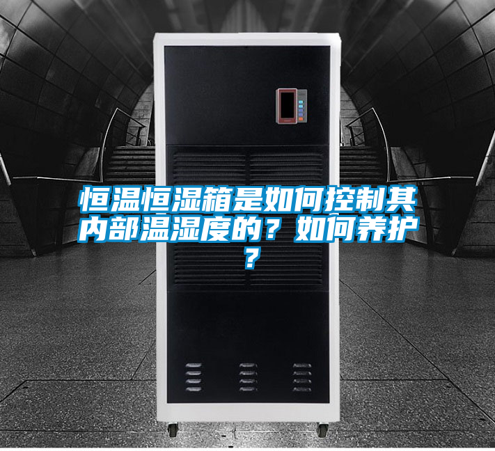 恒溫恒濕箱是如何控制其內部溫濕度的？如何養護？