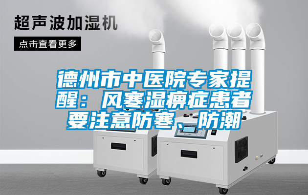 德州市中醫(yī)院專家提醒：風(fēng)寒濕痹癥患者要注意防寒、防潮
