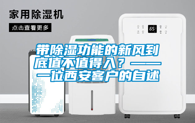 帶除濕功能的新風到底值不值得入？——一位西安客戶的自述