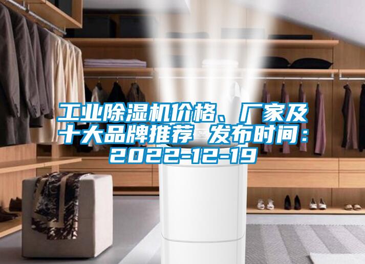 工業除濕機價格、廠家及十大品牌推薦 發布時間：2022-12-19