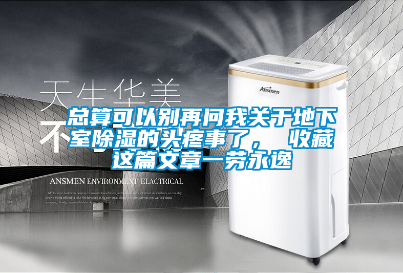 總算可以別再問我關于地下室除濕的頭疼事了， 收藏這篇文章一勞永逸