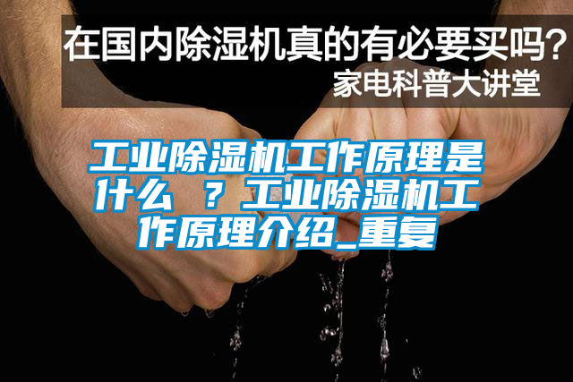 工業(yè)除濕機工作原理是什么 ？工業(yè)除濕機工作原理介紹_重復(fù)