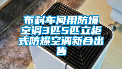 布料車間用防爆空調(diào)3匹5匹立柜式防爆空調(diào)新合出售
