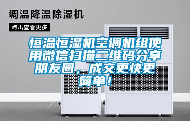 恒溫恒濕機(jī)空調(diào)機(jī)組使用微信掃描二維碼分享朋友圈，成交更快更簡單！