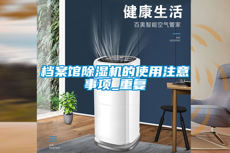 檔案館除濕機的使用注意事項_重復(fù)