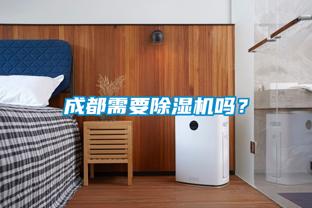 成都需要除濕機(jī)嗎？