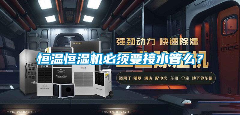 恒溫恒濕機必須要接水管么？