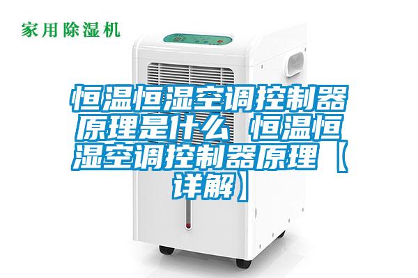 恒溫恒濕空調(diào)控制器原理是什么 恒溫恒濕空調(diào)控制器原理【詳解】