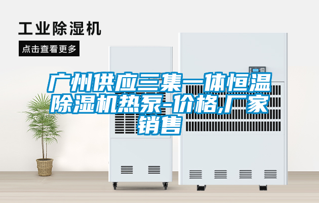 廣州供應三集一體恒溫除濕機熱泵-價格,廠家銷售