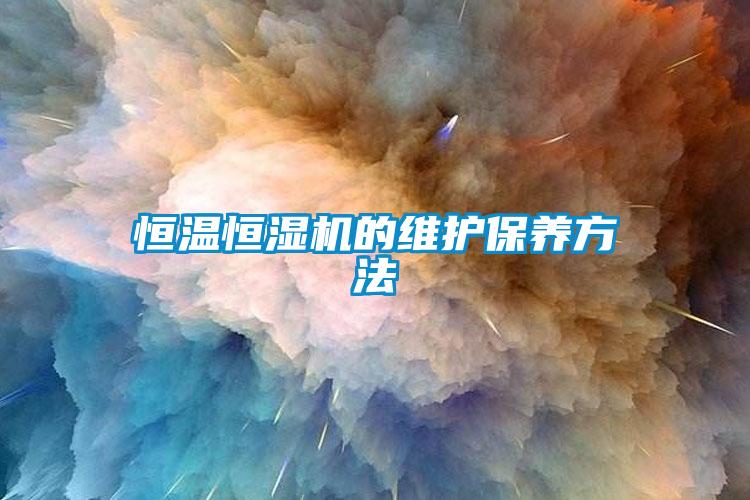 恒溫恒濕機(jī)的維護(hù)保養(yǎng)方法