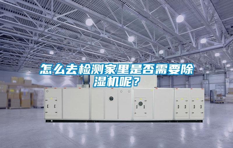 怎么去檢測(cè)家里是否需要除濕機(jī)呢？