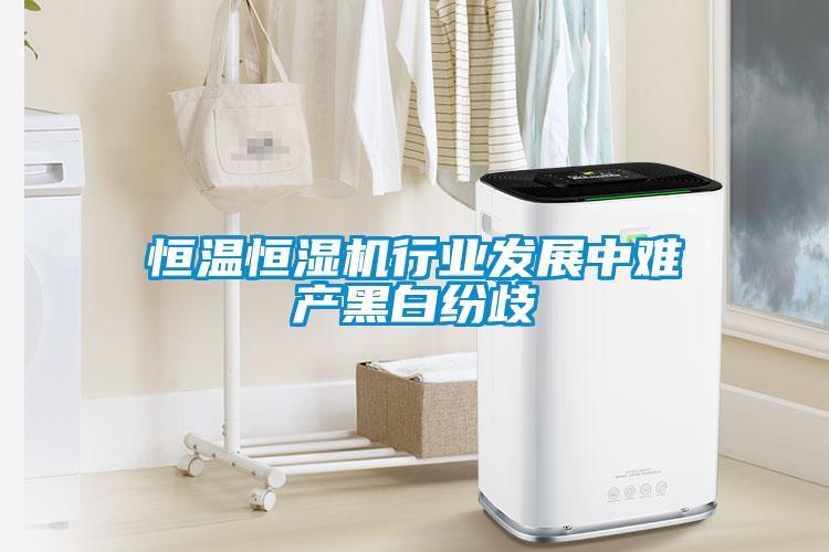 恒溫恒濕機(jī)行業(yè)發(fā)展中難產(chǎn)黑白紛歧