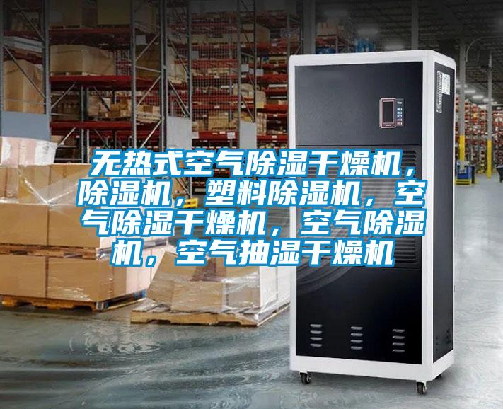 無熱式空氣除濕干燥機(jī)，除濕機(jī)，塑料除濕機(jī)，空氣除濕干燥機(jī)，空氣除濕機(jī)，空氣抽濕干燥機(jī)