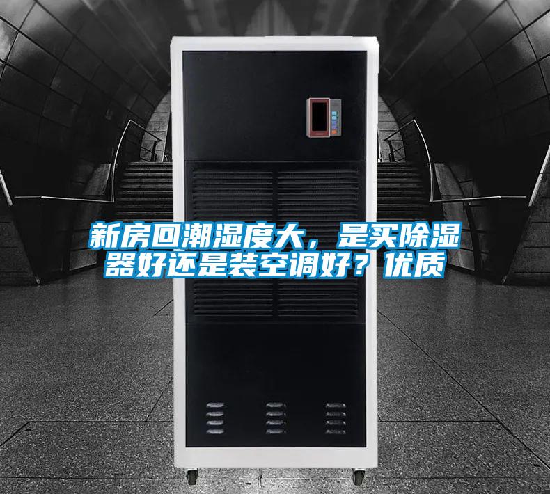 新房回潮濕度大，是買除濕器好還是裝空調好？優質