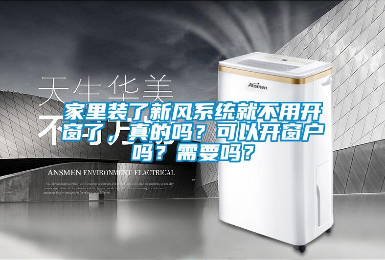 家里裝了新風(fēng)系統(tǒng)就不用開窗了，真的嗎？可以開窗戶嗎？需要嗎？