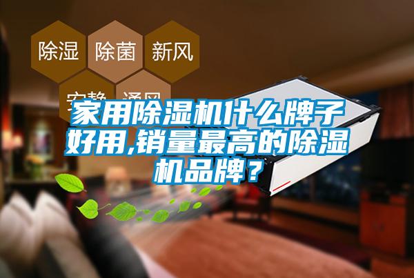 家用除濕機(jī)什么牌子好用,銷量最高的除濕機(jī)品牌？