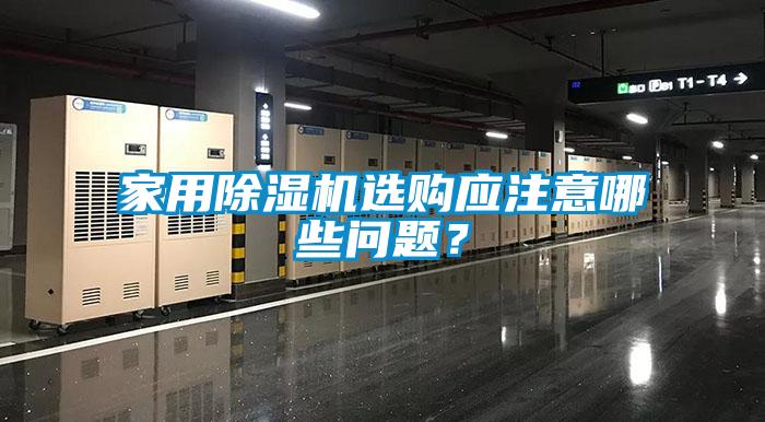 家用除濕機(jī)選購應(yīng)注意哪些問題？