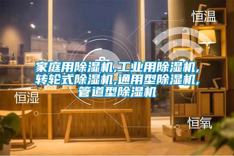 家庭用除濕機(jī),工業(yè)用除濕機(jī),轉(zhuǎn)輪式除濕機(jī),通用型除濕機(jī),管道型除濕機(jī)