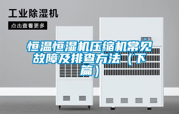 恒溫恒濕機壓縮機常見故障及排查方法（下篇）