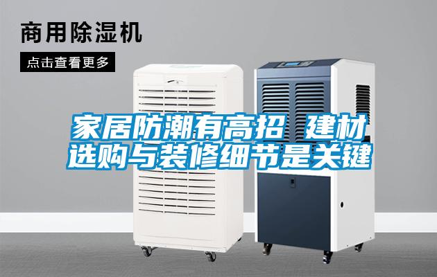 家居防潮有高招 建材選購與裝修細節(jié)是關鍵