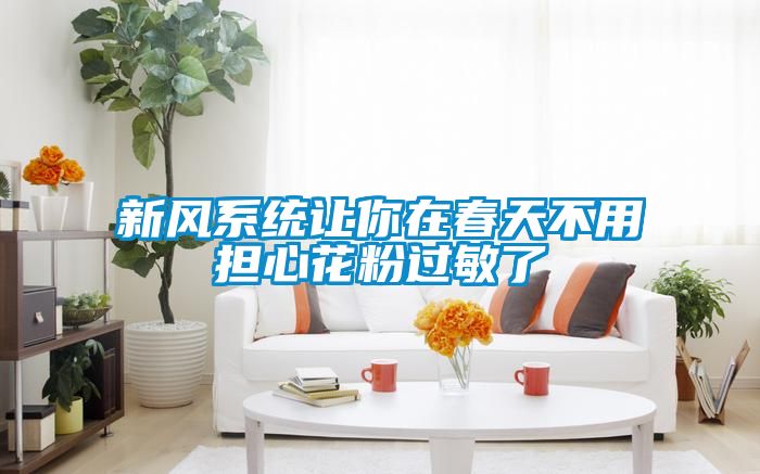 新風系統(tǒng)讓你在春天不用擔心花粉過敏了