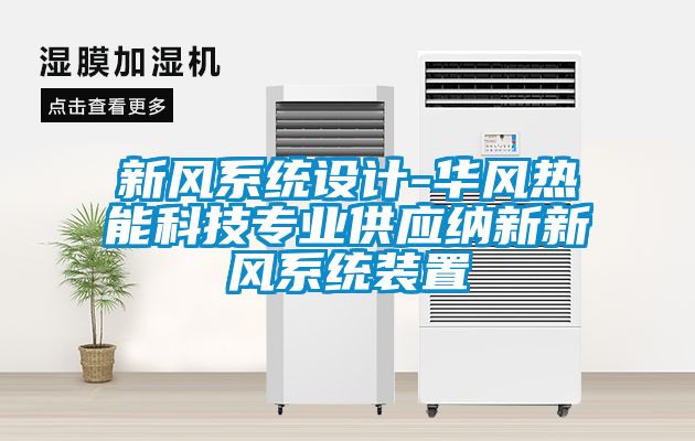 新風系統(tǒng)設計-華風熱能科技專業(yè)供應納新新風系統(tǒng)裝置