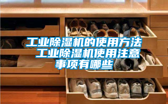 工業除濕機的使用方法 工業除濕機使用注意事項有哪些