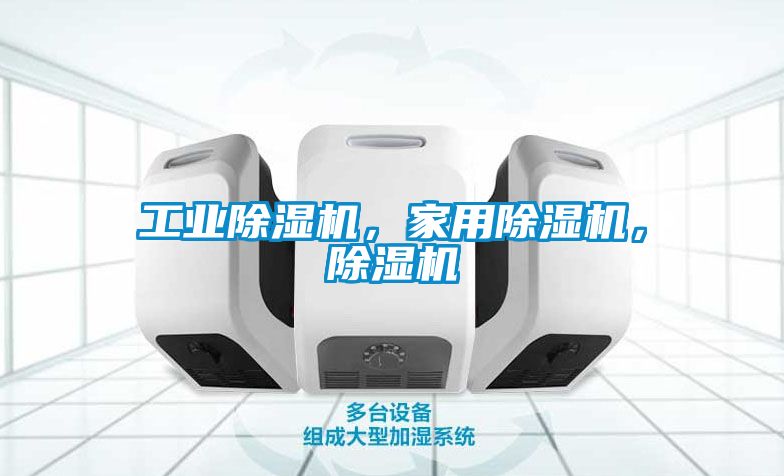 工業除濕機，家用除濕機，除濕機