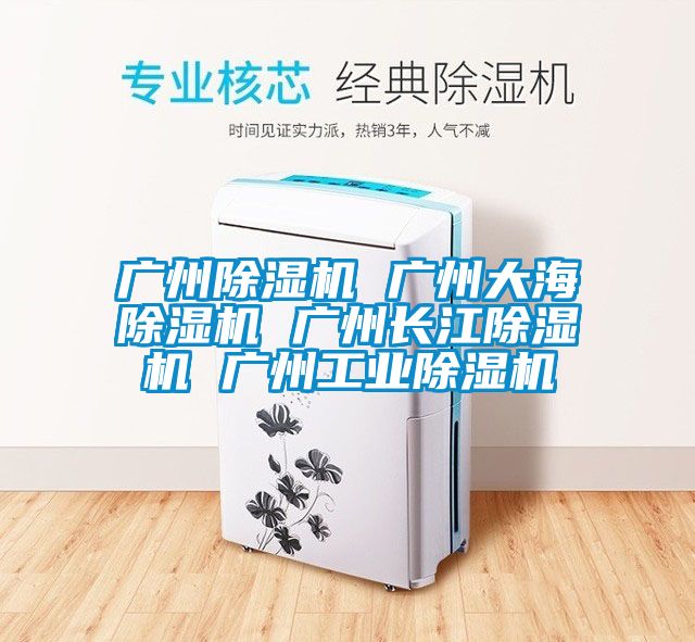 廣州除濕機 廣州大海除濕機 廣州長江除濕機 廣州工業除濕機