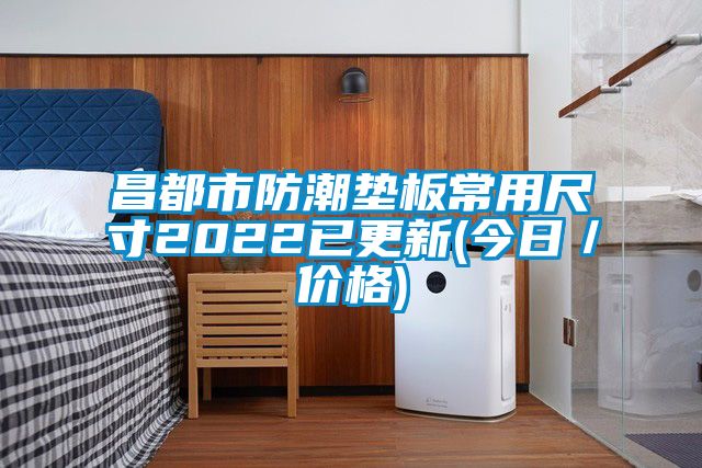 昌都市防潮墊板常用尺寸2022已更新(今日／價格)