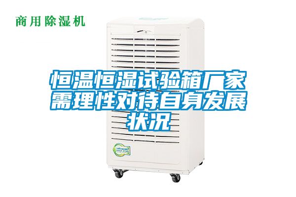 恒溫恒濕試驗箱廠家需理性對待自身發(fā)展狀況