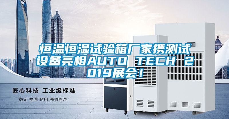 恒溫恒濕試驗箱廠家攜測試設備亮相AUTO TECH 2019展會！