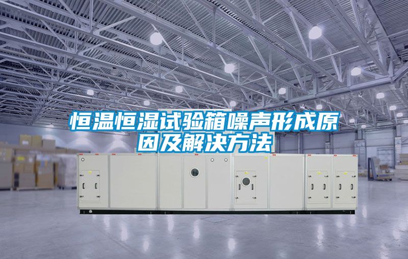 恒溫恒濕試驗(yàn)箱噪聲形成原因及解決方法