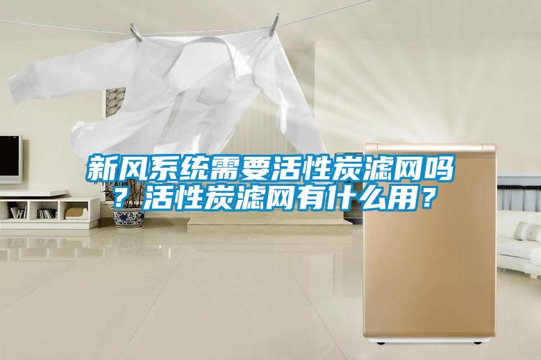 新風(fēng)系統(tǒng)需要活性炭濾網(wǎng)嗎？活性炭濾網(wǎng)有什么用？
