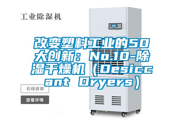 改變塑料工業(yè)的50大創(chuàng)新：No.10-除濕干燥機(jī)（Desiccant Dryers）