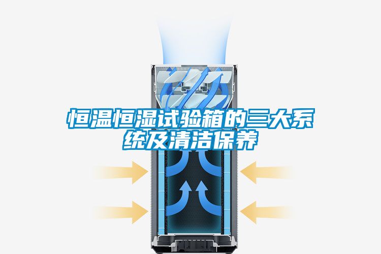 恒溫恒濕試驗箱的三大系統及清潔保養