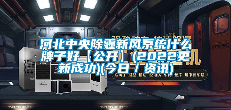 河北中央除霾新風(fēng)系統(tǒng)什么牌子好【公開(kāi)】(2022更新成功)(今日／資訊)